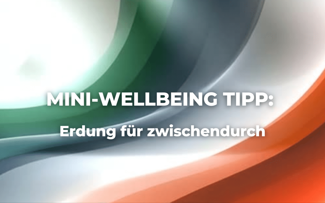 Mini-Wellbeing Tipp: Erdung für zwischendurch